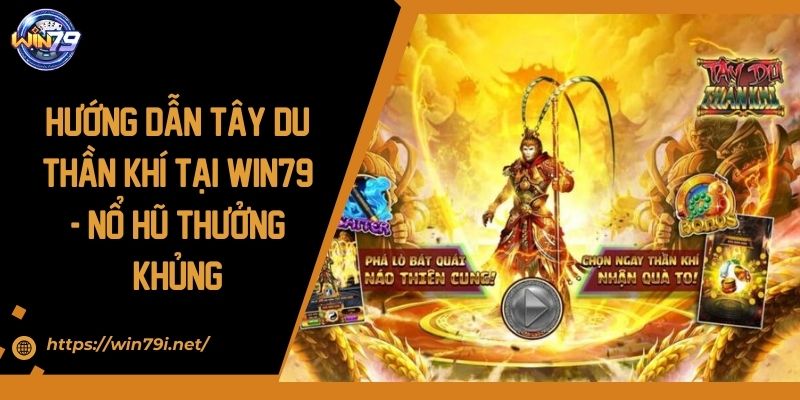 Hướng Dẫn Tây Du Thần Khí Tại Win79 - Nổ Hũ Thưởng Khủng