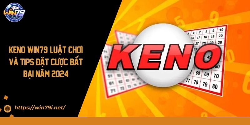 Keno Win79: Luật Chơi Và Tips Đặt Cược Bất Bại Năm 2024