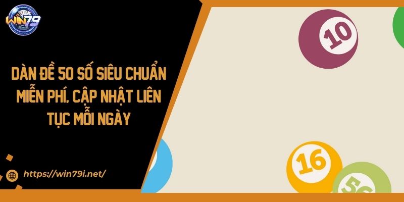 Dàn Đề 50 Số Chuẩn Miễn Phí, Cập Nhật Liên Tục Mỗi Ngày